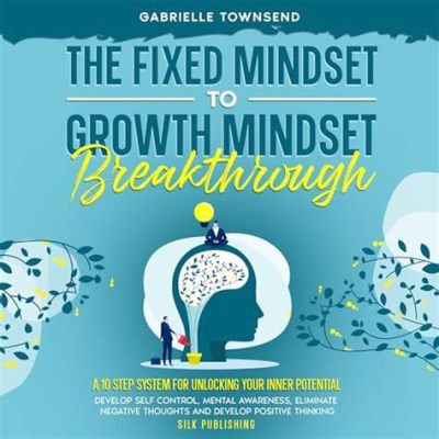  Growth Mindset: A Journey From Fixed to Flourishing Potential Unlocking The Secrets Of Psychological Transformation